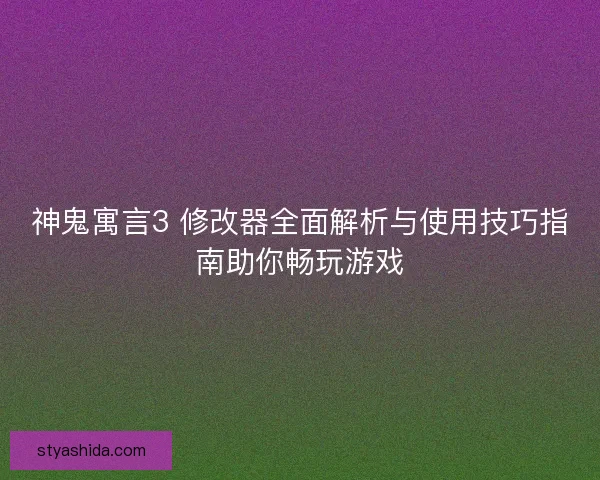 神鬼寓言3 修改器全面解析与使用技巧指南助你畅玩游戏 神鬼寓言3 修改器全面解析与使用技巧指南助你畅玩游戏